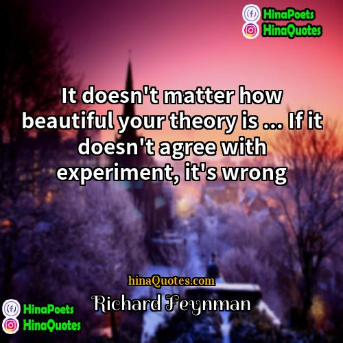 Richard Feynman Quotes | It doesn't matter how beautiful your theory